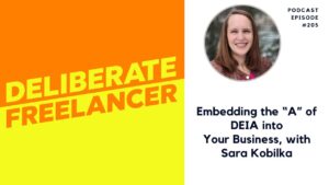 The Deliberate Freelancer logo on the left which is an half orange, half yellow square with the name of the podcast. On the right is a picture of Sara smiling and the title of her episode, "Embedding the 'A' of DEIA into Your Business, with Sara Kobilka."