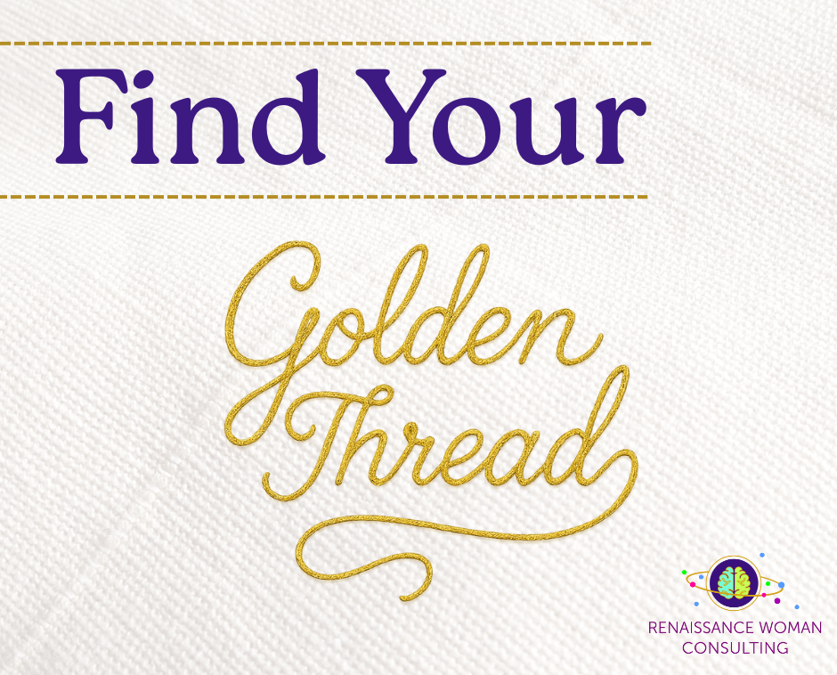 Plain text says, “Find Your” and the words “Golden Thread” are written in cursive with golden thread. A pale woven fabric is in the background with the Renaissance Woman Consulting logo in the lower right corner.