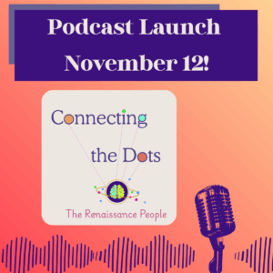 Brightly colored background with an old-fashioned microphone and sound waves at the bottom. Text announces the podcast launch date for "Connecting the Dots with The Renaissance People" is on November 12.