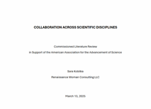 Title page for "Collaborations Across Scientific Disciplines" a commissioned literature review for the American Association for the Advancement of Science, completed May 13, 2025 by Sara Kobilka, owner of Renaissance Woman Consulting LLC.